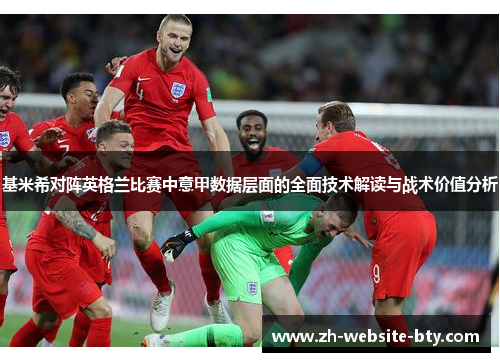 基米希对阵英格兰比赛中意甲数据层面的全面技术解读与战术价值分析