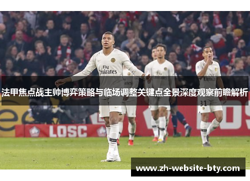 法甲焦点战主帅博弈策略与临场调整关键点全景深度观察前瞻解析