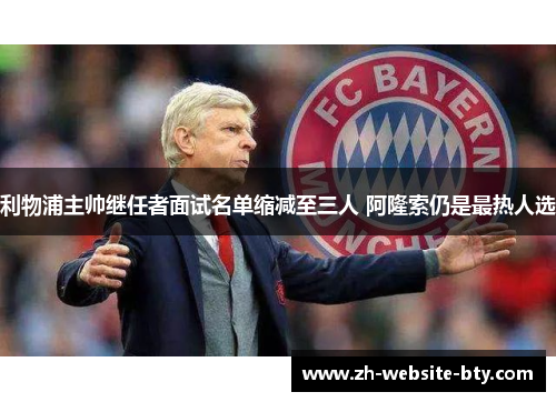 利物浦主帅继任者面试名单缩减至三人 阿隆索仍是最热人选