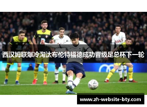 西汉姆联爆冷淘汰布伦特福德成功晋级足总杯下一轮